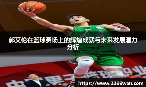 郭艾伦在篮球赛场上的辉煌成就与未来发展潜力分析