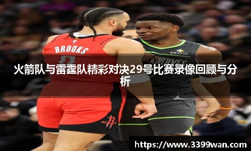 火箭队与雷霆队精彩对决29号比赛录像回顾与分析